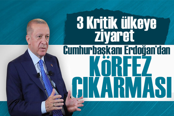 Erdoğan Körfez turuna çıkıyor: 3 ülkeye ziyaret!