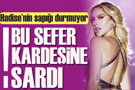 Hadise’nin sapığı durmuyor! Şimdi de kardeşine dadandı