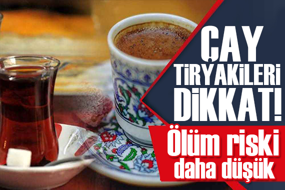 Çay tiryakileri dikkat!  Ölüm riski daha düşük