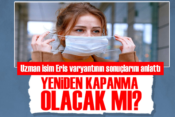 Uzman doktor  Eris  varyantının sonuçlarını anlattı: Yeniden kapanma olacak mı?