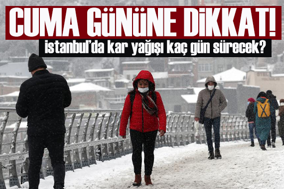 İstanbul da kar yağışı kaç gün sürecek? Cuma gününe dikkat