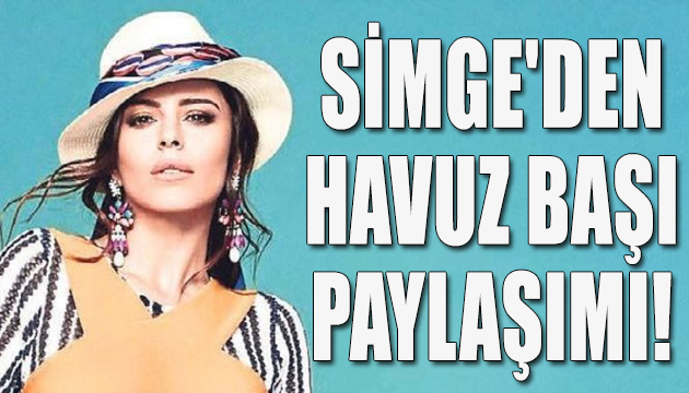 Simge Sağın’dan havuz başı paylaşımı