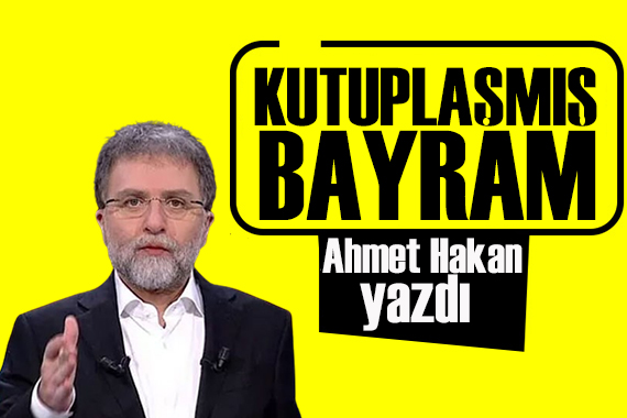 Ahmet Hakan yazdı: Evde kutuplaşmış bir bayram havası