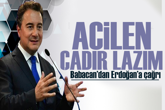 Babacan Erdoğan a seslendi: Acil çadır lazım