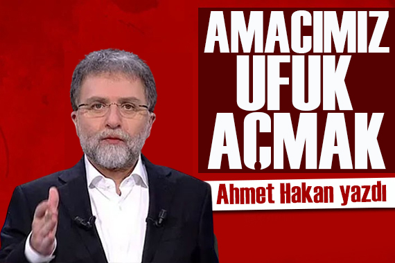 Ahmet Hakan yazdı: Amacımız ufuk açmak