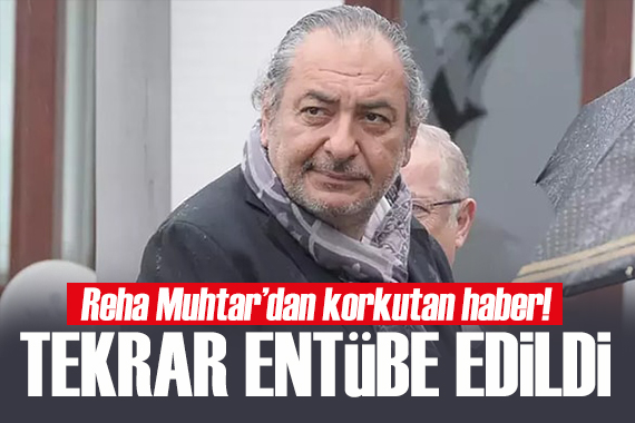 Reha Muhtar dan korkutan haber! Tekrar entübe edildi