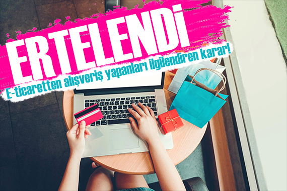 E-ticaretten alışveriş yapanları ilgilendiren karar! Ertelendi