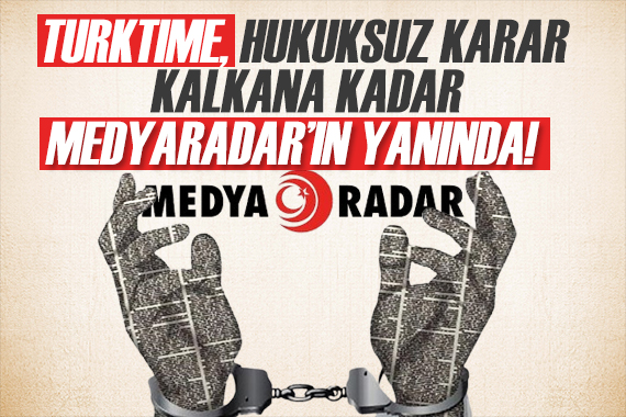 TURKTIME, HUKUKSUZ KARAR KALKANA KADAR MEDYARADAR IN YANINDA!