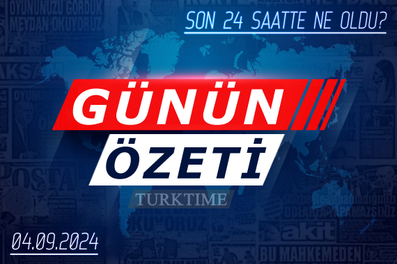 4 Eylül 2024 Turktime Günün Özeti