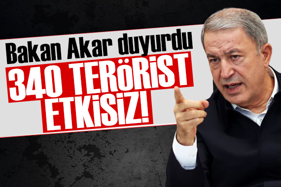 Teröre ağır darbe! Bakan Akar duyurdu: 340 terörist etkisiz!