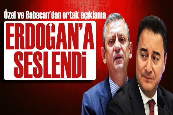 Babacan ve Özgür Özel den ortak açıklama: Erdoğan a çağrı!