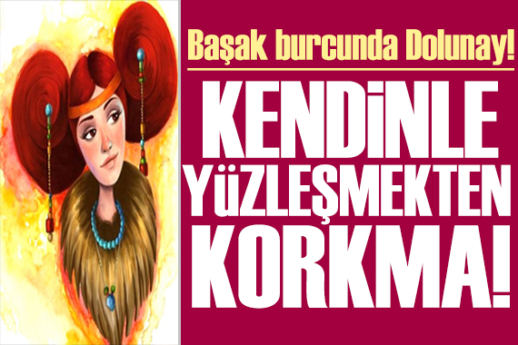 18 Mart 2022 burç yorumları: Başak burcunda Dolunay! Kendinle yüzleş