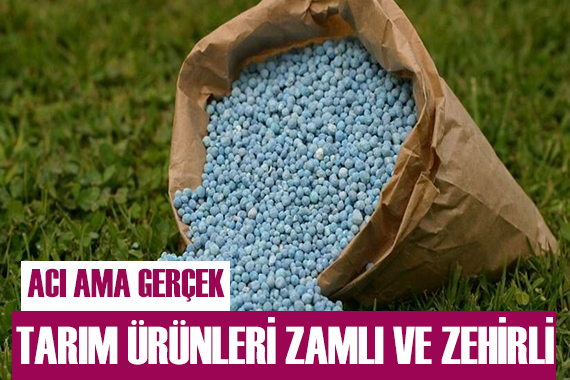 Tarım ürünleri zamlı ve zehirli!