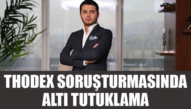 Thodex soruşturmasında 6 tutuklama