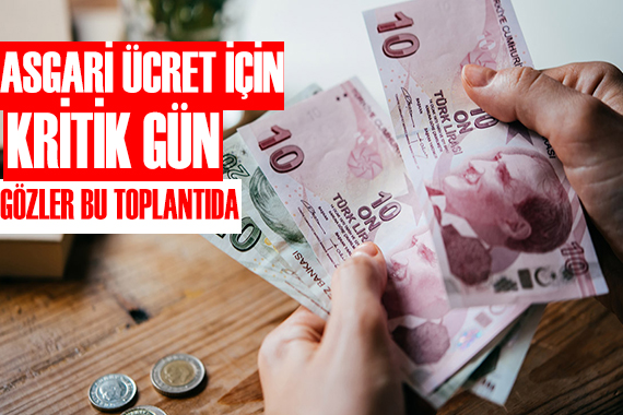 Asgari ücret için kritik gün! Gözler bu toplantıda