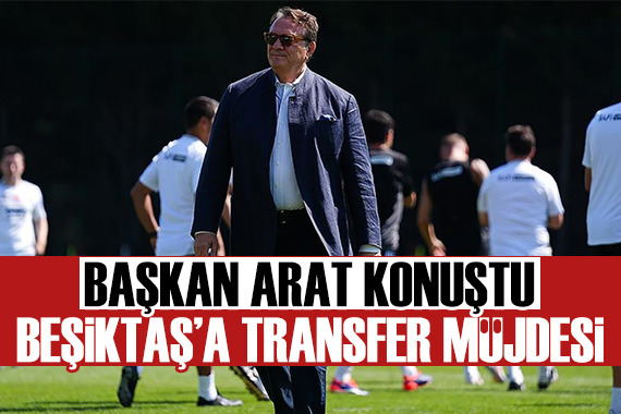 Beşiktaş Başkanı Arat’tan transfer müjdesi