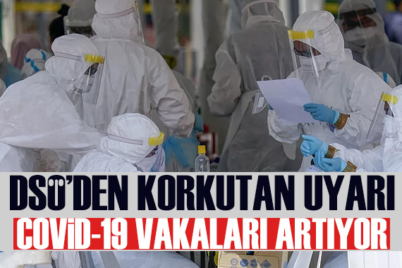 DSÖ’den korkutan uyarı: Covid-19 vakaları artıyor