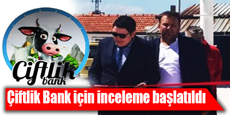 Çiftlik Bank için inceleme başlatıldı