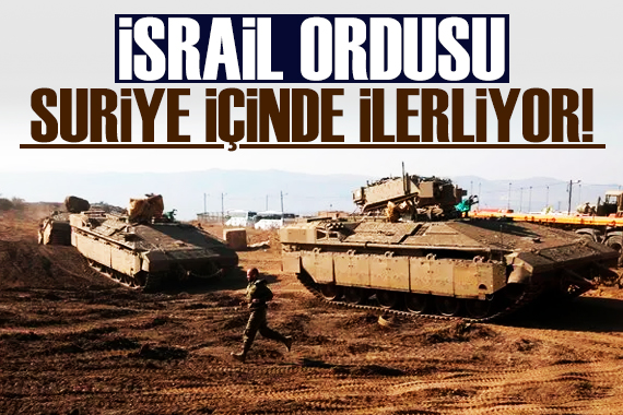 İsrail ordusu, Suriye içinde ilerliyor!