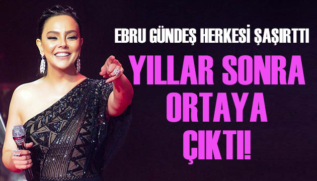 Ebru Gündeş herkesi şaşırttı: Yıllar sonra ortaya çıktı!