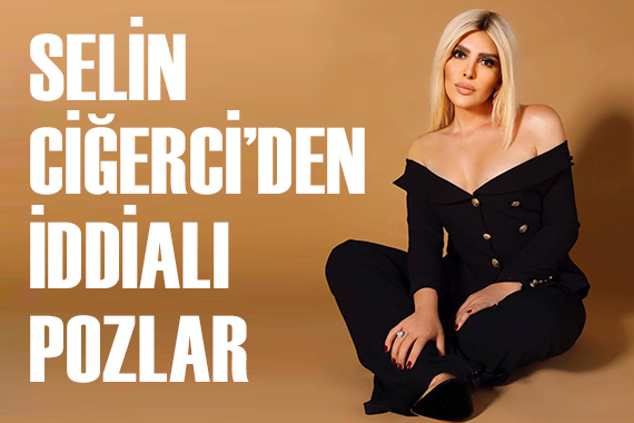 Selin Ciğerci den iddialı pozlar!