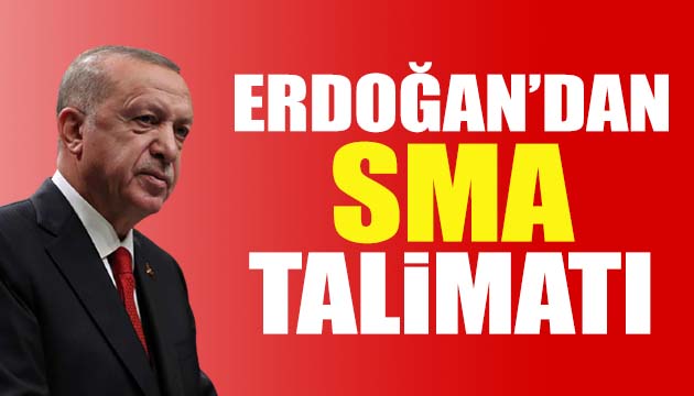 Erdoğan dan SMA talimatı