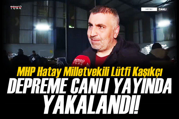 MHP Hatay Milletvekili Lütfi Kaşıkçı depreme canlı yayında yakalandı!