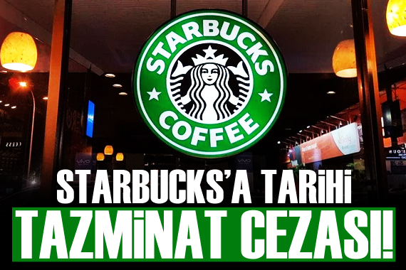 Starbucks a tarihte görülmemiş tazminat cezası!