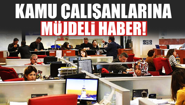 Kamu çalışanlarına müjde!