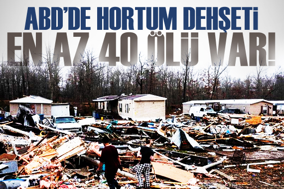 ABD de hortum ve şiddetli fırtınalarda en az 40 kişi öldü