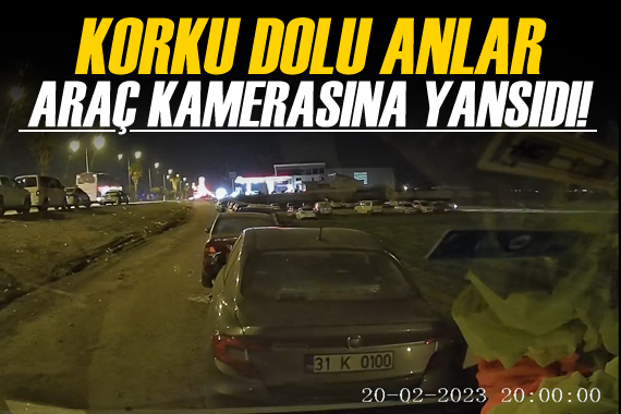 Hatay da korku dolu anlar araç kamerasına yansıdı!