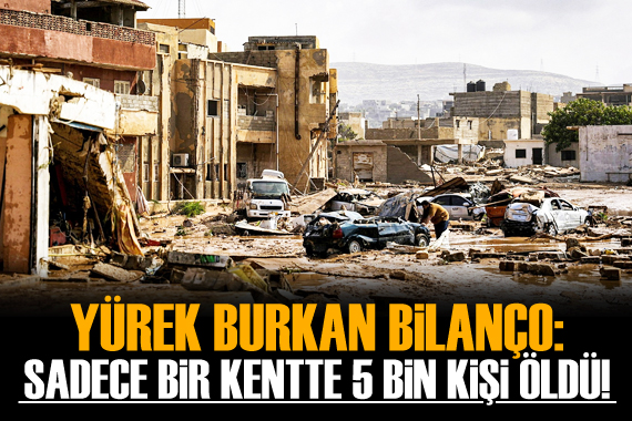 Libya nın sadece Derne kentinde ölü sayısı 5 bin 200 e ulaştı