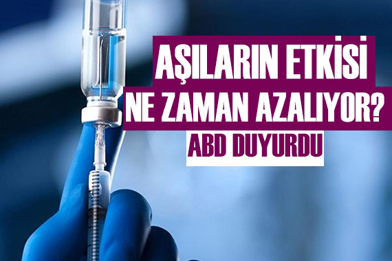 ABD duyurdu! Aşıların etkisi ne zaman azalıyor?