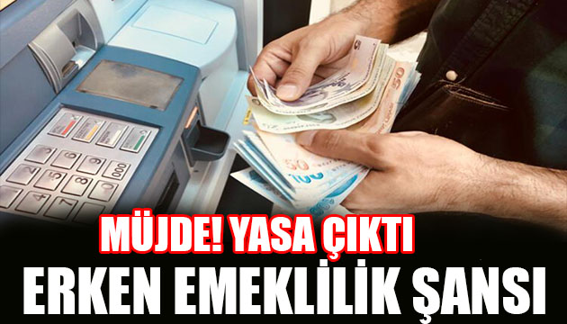 Erken emeklilik hakkı! Yasa çıktı