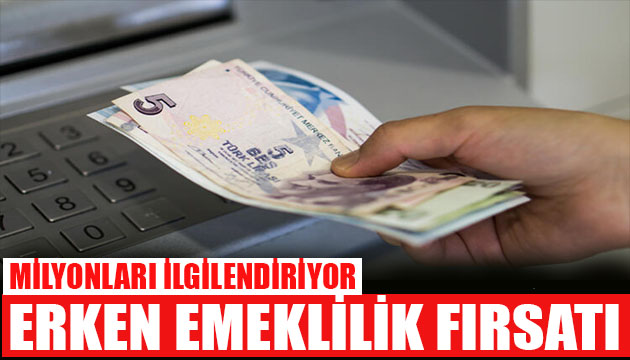 Erken emeklilik şansı! Son dönemde arttı