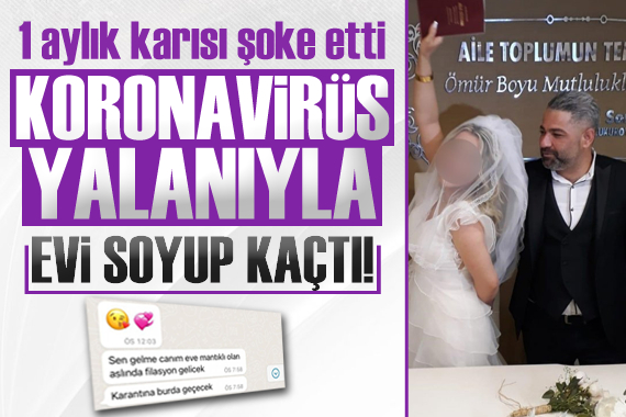 1 aylık karısı koronavirüs yalanıyla evi soyup kaçtı