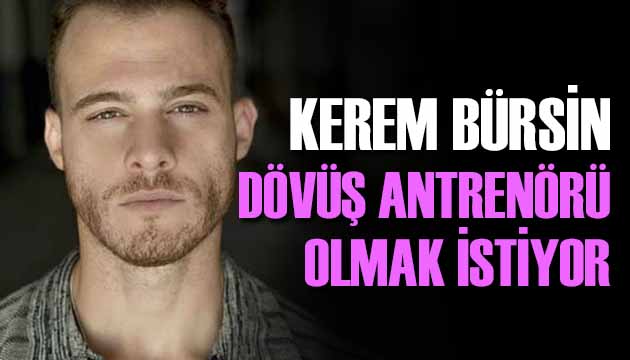 Kerem Bürsin dövüş antrenörü olmak istiyor!