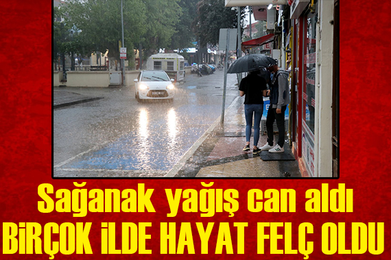 Sağanak yağış birçok ilde hayatı felç etti!