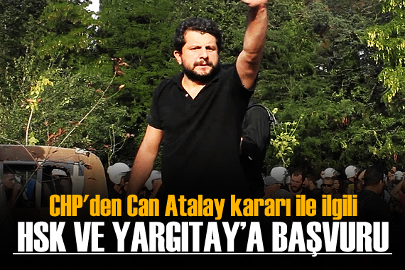 CHP den, Can Atalay kararı ile ilgili HSK ve Yargıtay a başvuru