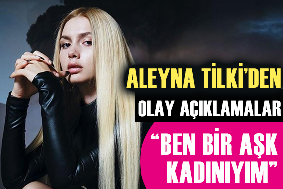 Aleyna Tilki: Aşk kadınıyım!