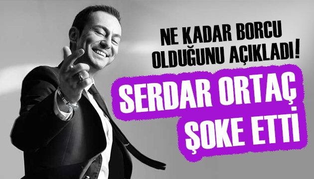 Serdar Ortaç şoke etti: Ne kadar borcu olduğunu açıkladı!