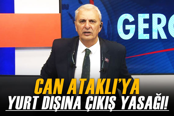 Can Ataklı ya yurt dışı çıkış yasağı