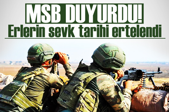 MSB duyurdu! Erlerin sevk tarihi ertelendi