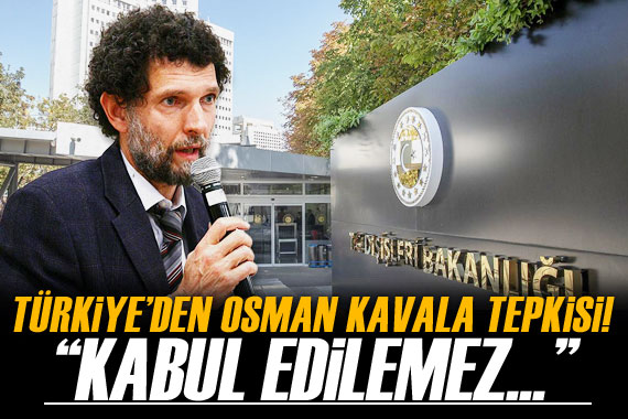 Türkiye den Osman Kavala tepkisi!  Kabul edilemez 