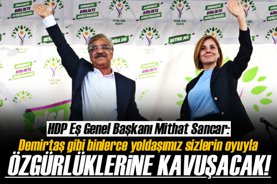 HDP’li Sancar: Sizlerin oylarıyla elbette özgürlüğe kavuşacaklar