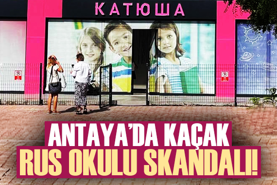 Antalya da kaçak Rus okulu skandalı