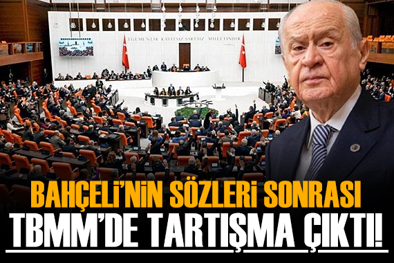 Bahçeli nin sözleri sonrası Meclis te tartışma çıktı