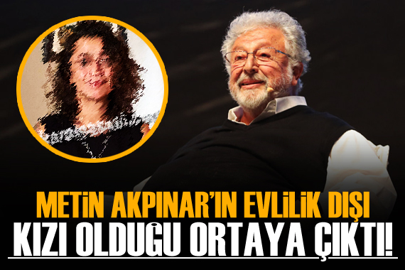 Metin Akpınar ın evlilik dışı ilişkiden kızı olduğu ortaya çıktı