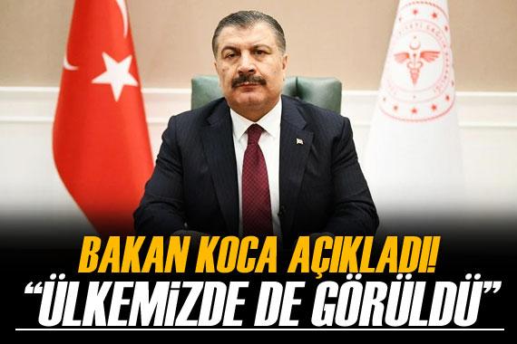 Bakan Koca duyurdu! Ülkemizde de görüldü