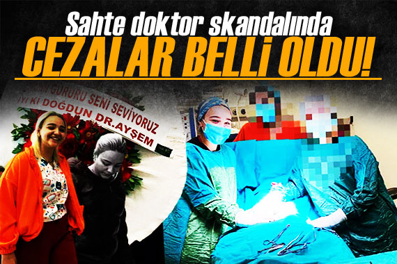  Sahte doktor  skandalında cezalar belli oldu